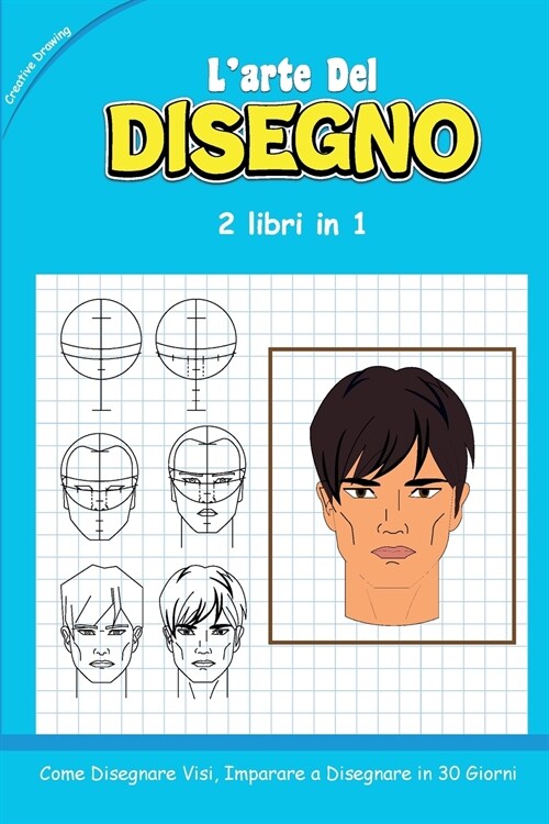 LARTE DEL DISEGNO - 2 libri in 1: Come Disegnare Visi, Imparare a Disegnare in 30 Giorni (how to draw Italian version) (Paperback)