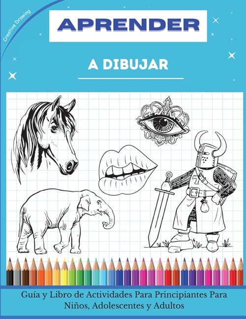 Aprender a Dibujar: Gu? y Libro de Actividades Para Principiantes Para Ni?s, Adolescentes y Adultos. How to draw (Spanish version) (Paperback)