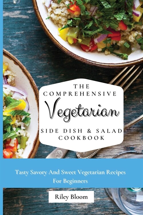 The Comprehensive Vegetarian Side Dish & Salad Cookbook: Easy Side Vegetarian Dish And Salad Recipes For Everyone (Paperback)