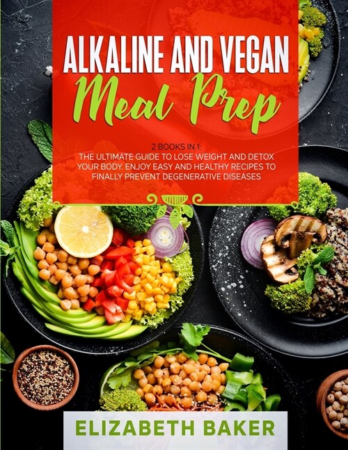 Alkaline and Vegan Meal Prep: 2 Books in 1: The Ultimate Guide to Lose Weight and Detox your Body. Enjoy Easy and Healthy Recipes to Finally Prevent (Paperback)