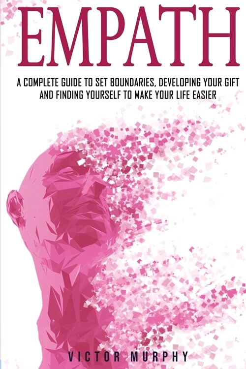Empath: A Complete Guide to Set Boundaries, Developing Your Gift and Finding Yourself to Make Your Life Easier. (Paperback)