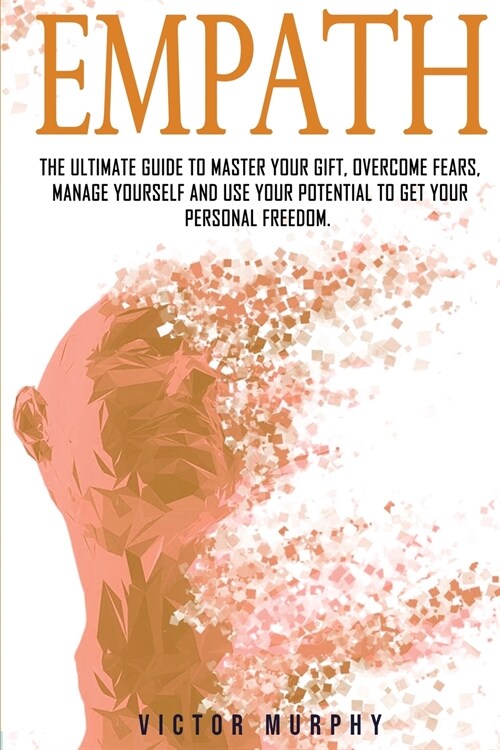 Empath 2: The Ultimate Guide to Master Your Gift, Overcome Fears, Manage Yourself and Use Your Potential to Get Your Personal Fr (Paperback)