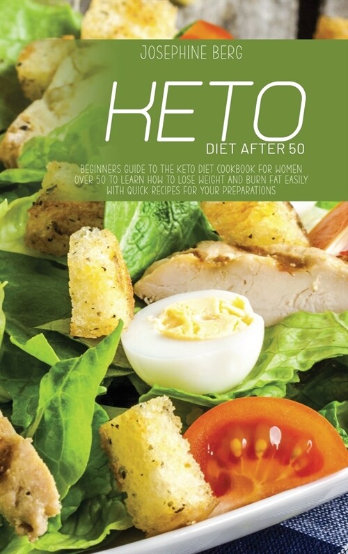 Keto Diet After 50: Beginners Guide To The Keto Diet Cookbook For Women Over 50 To Learn How To Lose Weight And Burn Fat Easily With Quick (Hardcover)