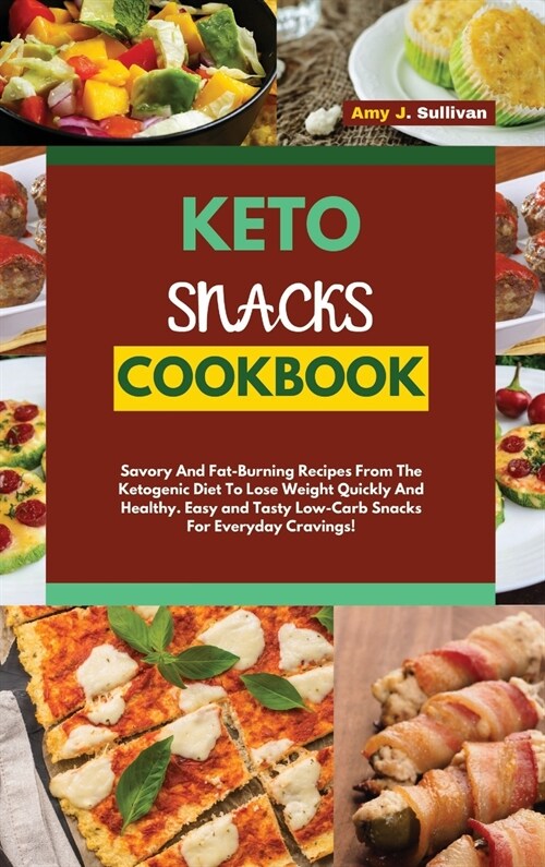 Keto Snacks Cookbook: Savory And Fat-Burning Recipes From The Ketogenic Diet To Lose Weight Quickly And Healthy. Easy and Tasty Low-Carb Sna (Hardcover)
