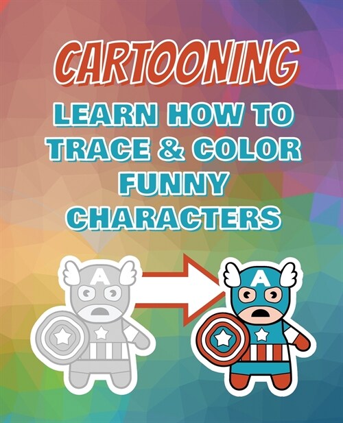 CARTOONING Complete Collection - Learn how to Trace and Color Funny Characters - Coloring Book for Kids: Easy to Draw Anime - Learning How to Draw Sup (Paperback)