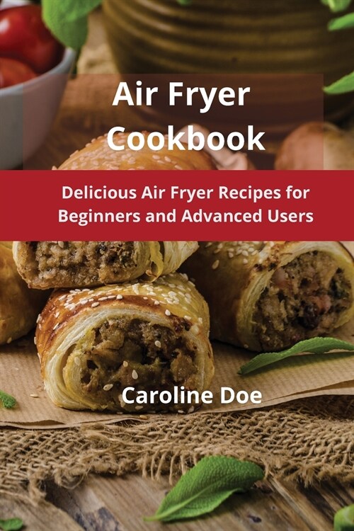 Air Fryer Cookbook: Delicious Air Fryer Recipes for Beginners and Advanced Users (Paperback)