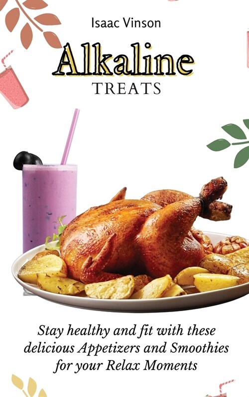 Alkaline Treats: Stay healthy and fit with these delicious Appetizers and Smoothies for your Relax Moments (Hardcover)