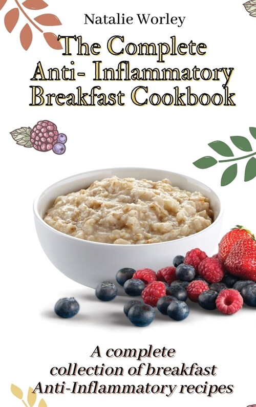 The Complete Anti-Inflammatory Breakfast Cookbook: A complete collection of breakfast Anti-Inflammatory recipes (Hardcover)