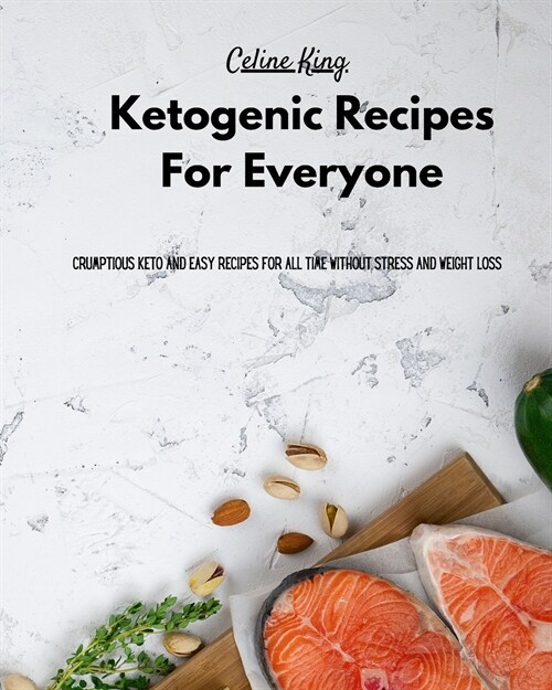 Ketogenic Recipes For Everyone: Scrumptious Keto and Easy Recipes for all time without stress and weight loss (Paperback)