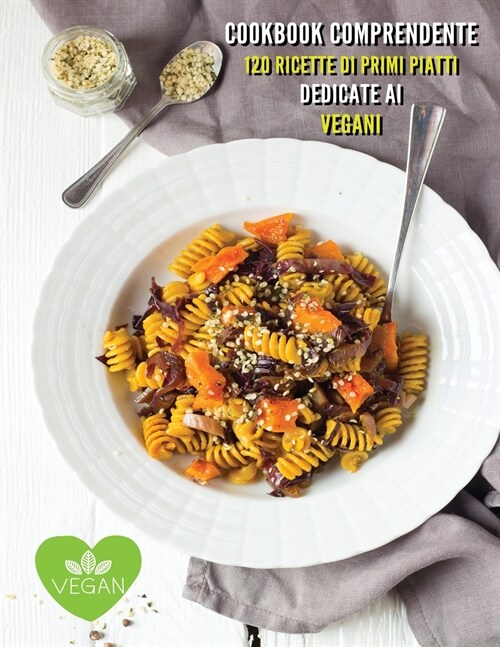 Cookbook Con 120 Ricette Di Primi Piatti Dedicate AI Vegani - Vegan Recipes: Cucinare Vegano Non ?Solamente Una Moda... E Anche Una Priorit?Per Sal (Paperback)