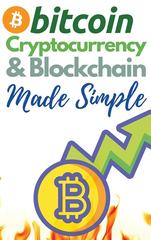 Bitcoin, Cryptocurrency and Blockchain Made Simple!: The Only 2 in 1 Bundle You Need to Master the World of Cryptocurrency and Day Trading - Learn to (Hardcover)