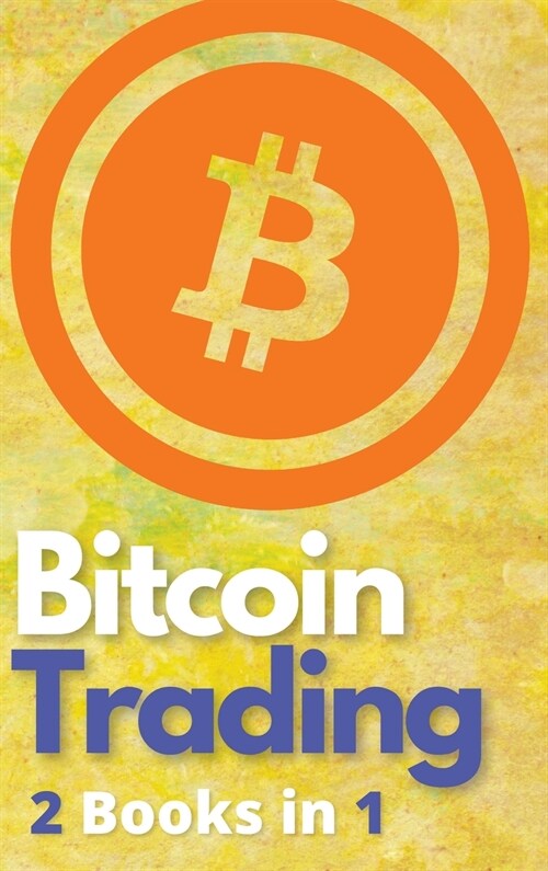 Bitcoin Trading 2 Books in 1: The Only BTC and Cryptocurrency Trading Guide that Teaches You How to Turn $100 Into Real Wealth - Powerful Day Tradin (Hardcover)