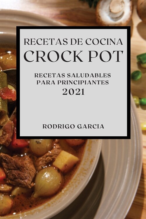 Recetas de Cocina Crock-Pot 2021 (Crock Pot Recipes Spanish Edition): Recetas Saludables Para Principiantes (Paperback)