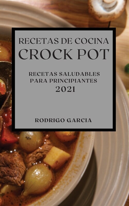 Recetas de Cocina Crock-Pot 2021 (Crock Pot Recipes Spanish Edition): Recetas Saludables Para Principiantes (Hardcover)