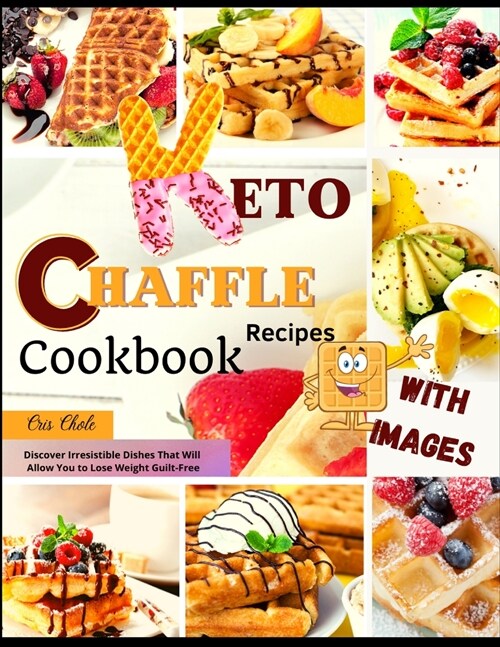 Keto Chaffle Recipes Cookbook: Discover Irresistible Dishes That Will Allow You to Lose Weight Guilt-Free (Paperback)