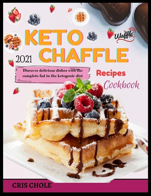 Keto Chaffle 2021 Recipes Cookbook: Discover delicious dishes with the complete fad in the ketogenic diet (Paperback)