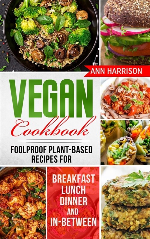 Vegan Cookbook: Foolproof Plant-Based Recipes for Breakfast, Lunch, Dinner, and In-Between (Hardcover)