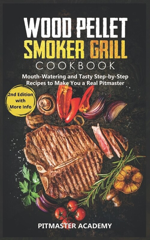 Wood Pellet Smoker Grill Cookbook: Mouth-Watering and Tasty Step-by-Step Recipes to Make You a Real Pitmaster (Hardcover, 2)