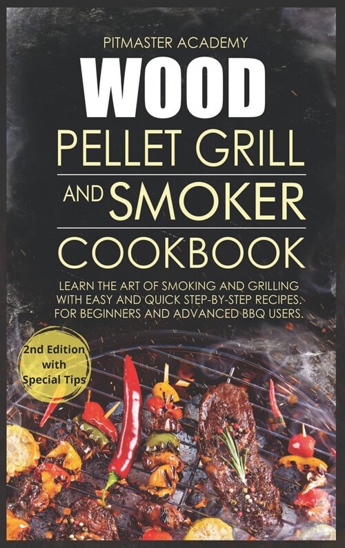 Wood Pellet Grill and Smoker Cookbook: Learn the Art of Smoking and Grilling with Easy and Quick Step-by-Step Recipes. For Beginners and Advanced BBQ (Hardcover, 2)