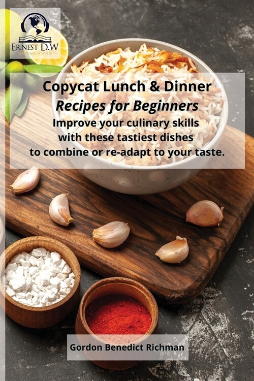 Copycat Lunch and Dinner Recipes for Beginners: Improve your culinary skills with these tastiest dishes to combine or re-adapt to your taste. (Paperback)