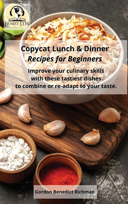 Copycat Lunch and Dinner Recipes for Beginners: Improve your culinary skills with these tastiest dishes to combine or re-adapt to your taste. (Hardcover)