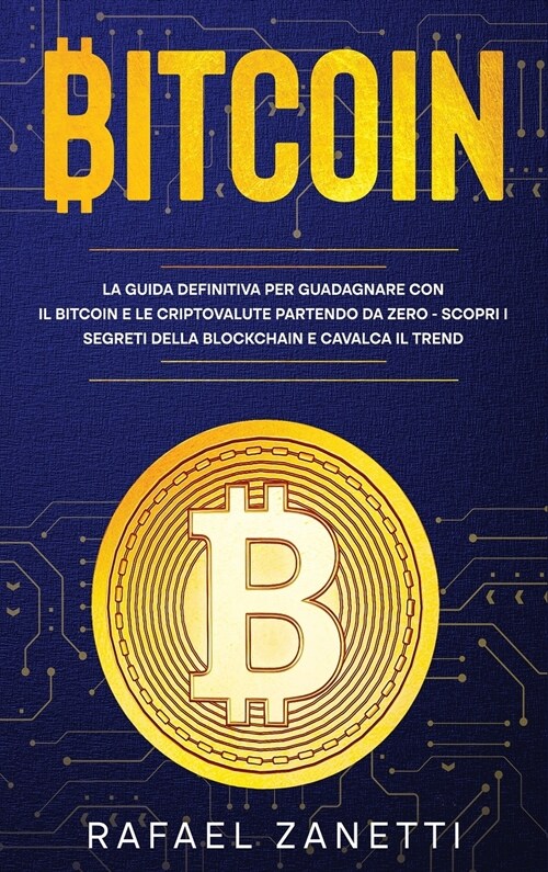 Bitcoin: La Guida Definitiva per Guadagnare con il Bitcoin e le Criptovalute partendo da Zero - Scopri i Segreti della Blockcha (Hardcover)