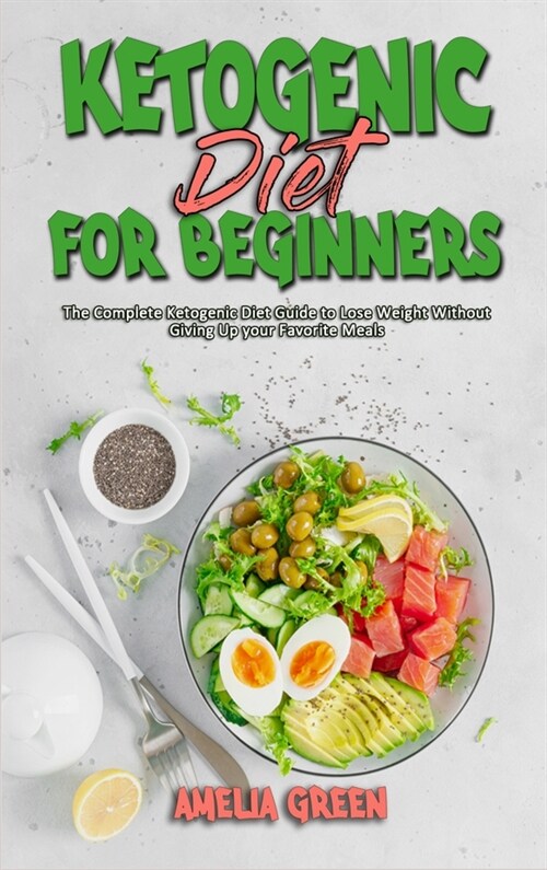 Ketogenic Diet For Beginners: The Complete Ketogenic Diet Guide to Lose Weight Without Giving Up your Favorite Meals (Hardcover)