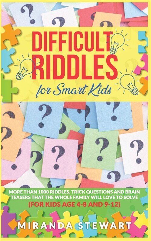 Difficult Riddles For Smart Kids: More Than 1000 Riddles, Trick Questions And Brain Teasers That The Whole Family Will Love To Solve (For Kids Age 4-8 (Hardcover)