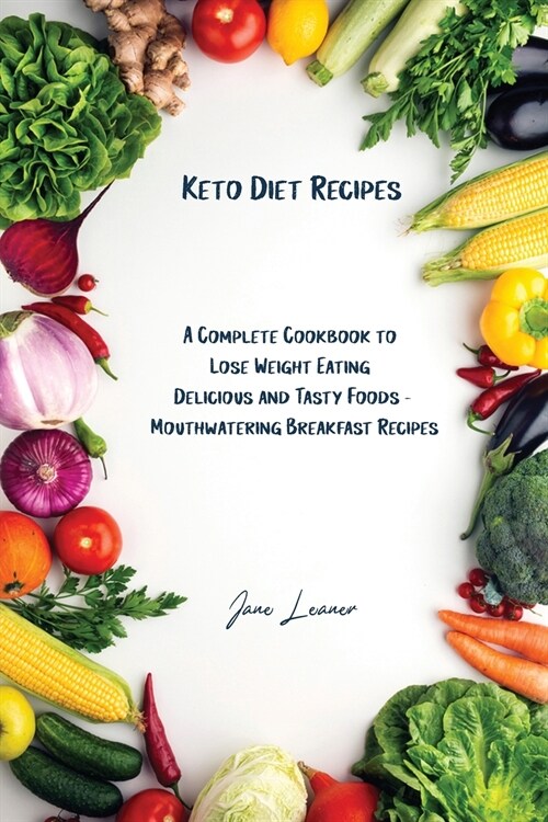 Keto Diet Recipes: A Complete Cookbook to Lose Weight Eating Delicious and Tasty Foods Mouthwatering Breakfast Recipes (Paperback)