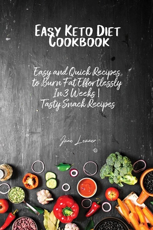 Easy Keto Diet Cookbook: Easy and Quick Recipes to Burn Fat Effortlessly In 3 Weeks Tasty Snack Recipes (Paperback)
