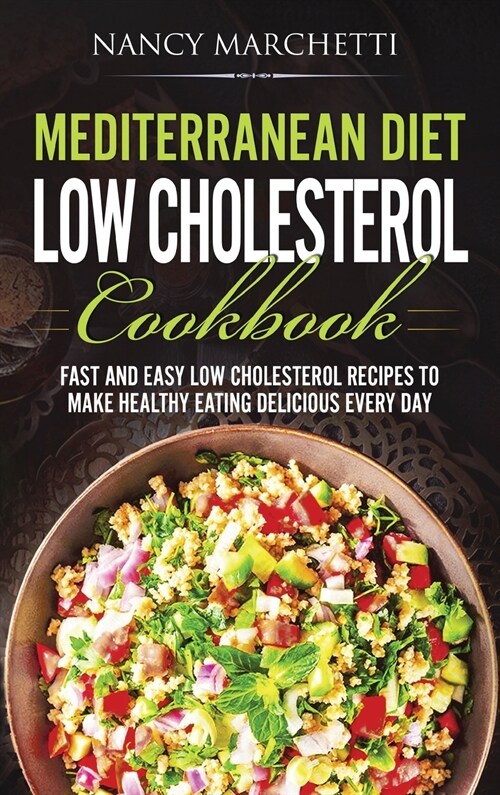 Mediterranean Diet Low Cholesterol Cookbook: Fast and Easy Low Cholesterol Recipes to Make Healthy Eating Delicious Every Day (Hardcover)