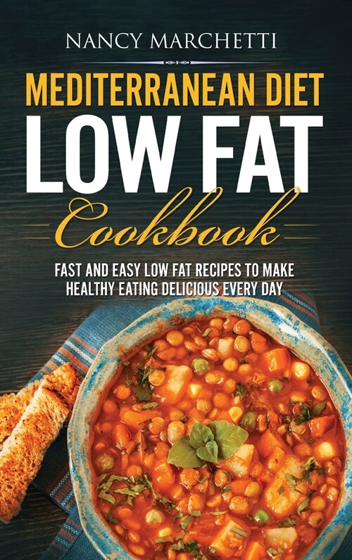 Mediterranean Diet Low Fat Cookbook: Fast and Easy Low Fat Recipes to Make Healthy Eating Delicious Every Day (Hardcover)