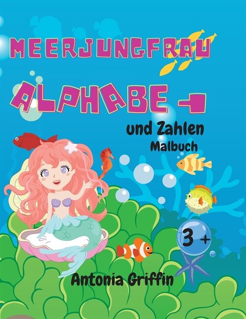 Meerjungfrau Alphabet und Zahlen F?bung Buch: Erstaunlich Meerjungfrau Alphabet und Zahlen Buch f? M?chen - Ausmalbilder f? Kinder ab 3 Jahren - A (Paperback)