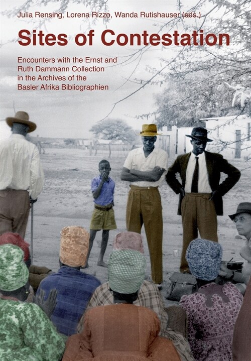 Sites of Contestation: Encounters with the Ernst and Ruth Dammann Collection in the Archives of the Basler Afrika Bibliographien (Paperback)