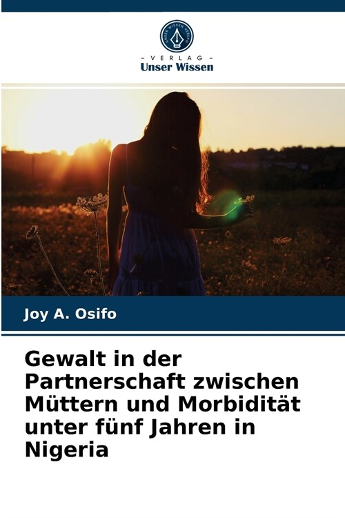 Gewalt in der Partnerschaft zwischen M?tern und Morbidit? unter f?f Jahren in Nigeria (Paperback)