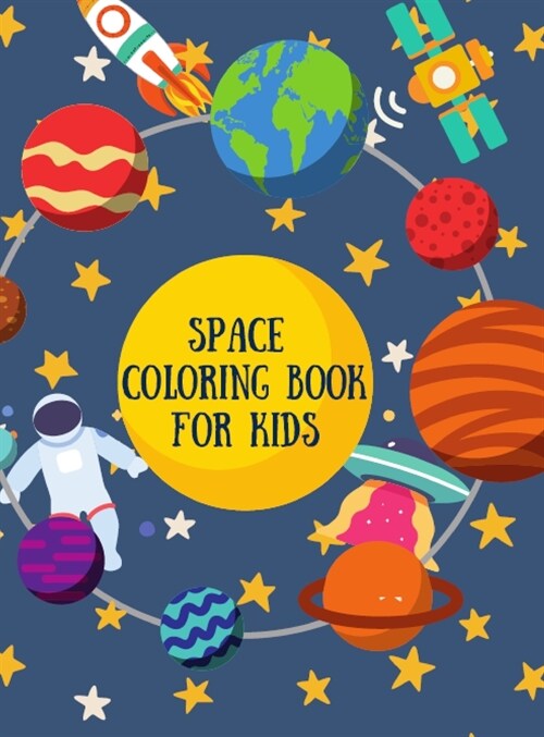 Space Coloring Book for Kids: Great Coloring Pages with A Wide Collection of Outer Space Stuff: Planets, Astronauts, Rockets, Space Ships, Satellite (Hardcover)