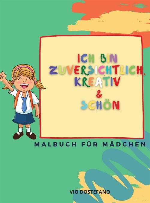 Ich bin zuversichtlich, kreativ & Sch?: Ein Malbuch f? M?chen, das das Selbstvertrauen, die Fantasie und den Geist eines M?chens st?kt! (Hardcover)