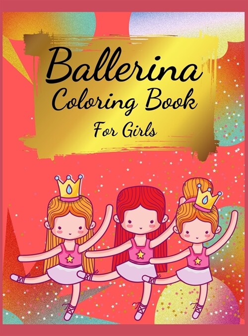 Ballerina Coloring Book For Girls: Coloring Book for Girls and Toddlers Ages 2-4, 4-8 - Pretty Ballet Coloring Book for Little Girls With Beautiful Da (Hardcover)