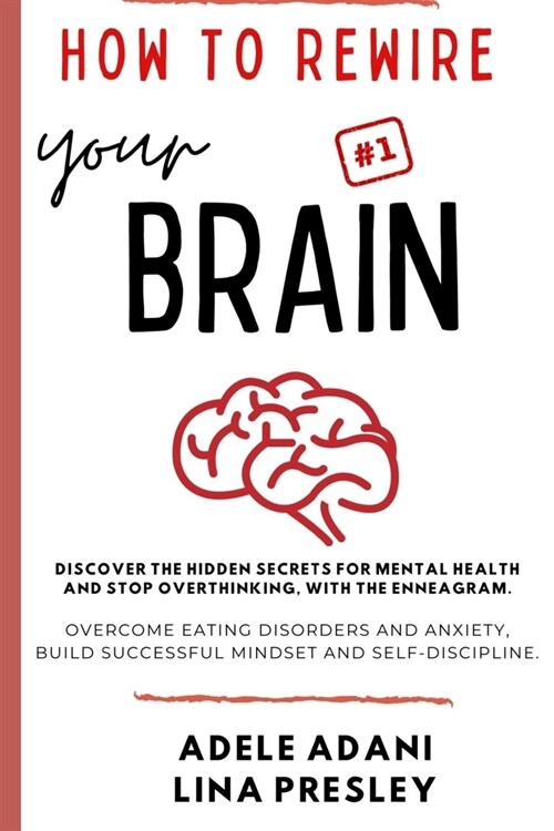 How to Rewire Your Brain: Discover the hidden secrets for mental health and stop overthinking, with the Enneagram. Overcome eating disorders and (Paperback)