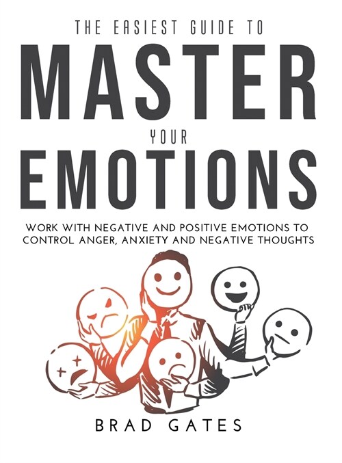 The Easiest Guide to Master Your Emotions: Work with negative and positive emotions to control anger, anxiety and negative thoughts (Hardcover)