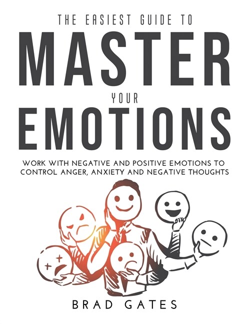 The Easiest Guide to Master Your Emotions: Work with negative and positive emotions to control anger, anxiety and negative thoughts (Paperback)