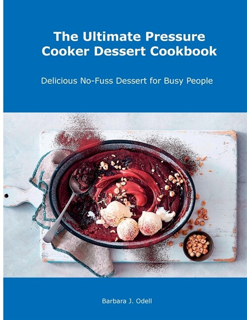 The Ultimate Pressure Cooker Dessert Cookbook: Delicious No-Fuss Dessert for Busy People (Paperback)