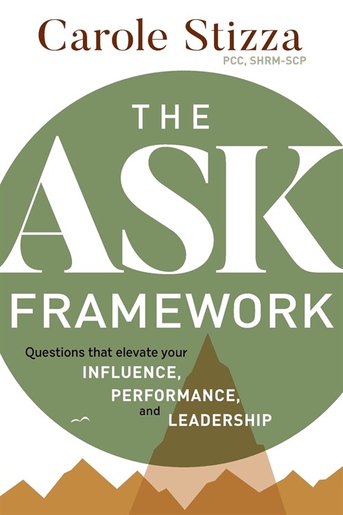 The ASK Framework: Questions that elevate your INFLUENCE, PERFORMANCE, and LEADERSHIP (Paperback)