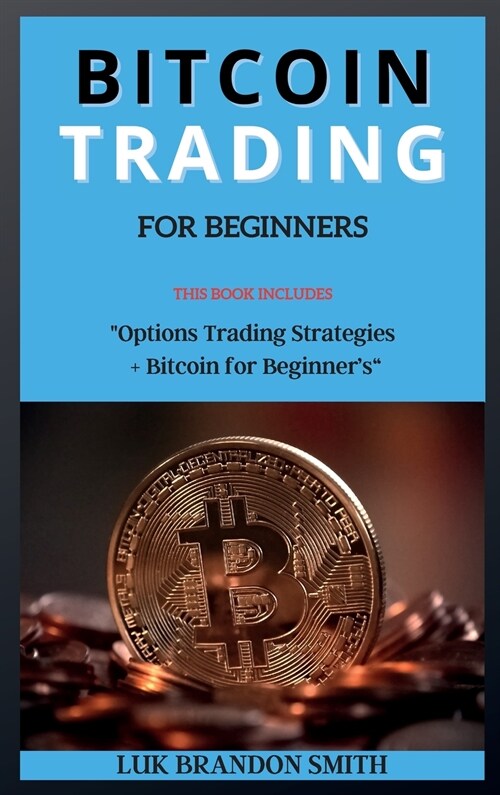 Bitcoin Trading for Beginners: THIS BOOK INCLUDES: Options Trading Strategies + Bitcoin for Beginners (Hardcover)