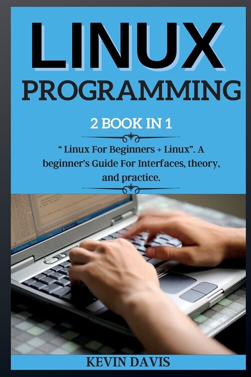 Linux Programming: 2 BOOK IN 1  Linux For Beginners + Linux. A beginners Guide For Interfaces, theory, and practice. (Paperback)