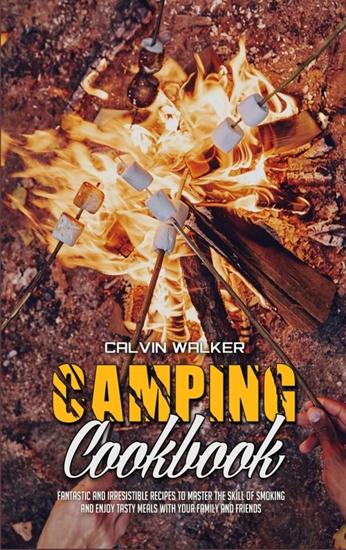 Camping Cookbook: Fantastic and Irresistible Recipes to Master the Skill of Smoking and Enjoy Tasty Meals with Your Family and Friends (Hardcover)