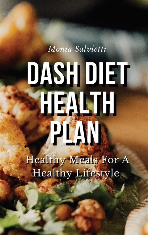 Dash Diet Health Plan: Healthy Meals For A Healthy Lifestyle (Hardcover)