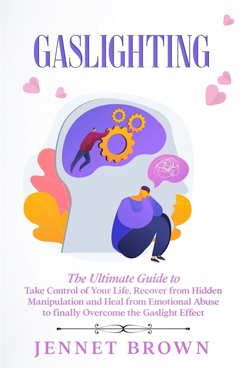 Gaslighting: The Ultimate Guide to Take Control of Your Life. Recover from Hidden Manipulation and Heal from Emotional Abuse to fin (Paperback)