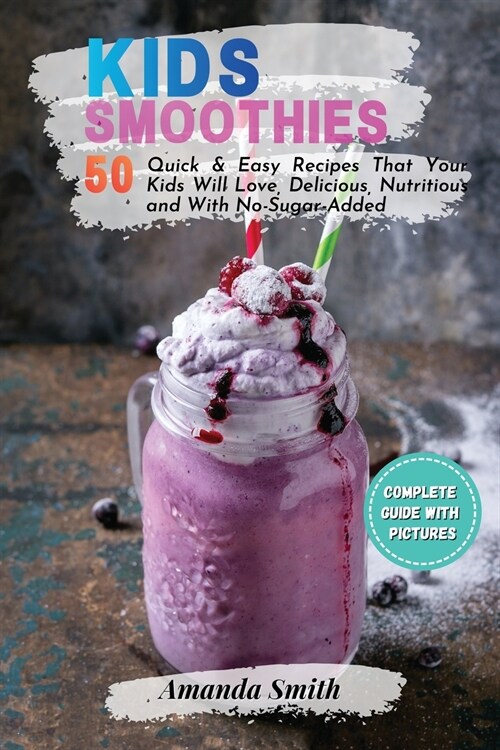 Kids Smoothies: 50 Quick & Easy Recipes That Your Kids Will Love, Delicious, Nutritious and With No-Sugar-Added (2nd edition) (Paperback, 2)