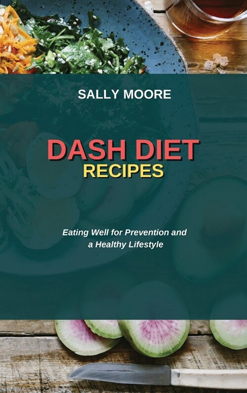 Dash Diet Recipes: Eating Well for Prevention and a Healthy Lifestyle (Hardcover)